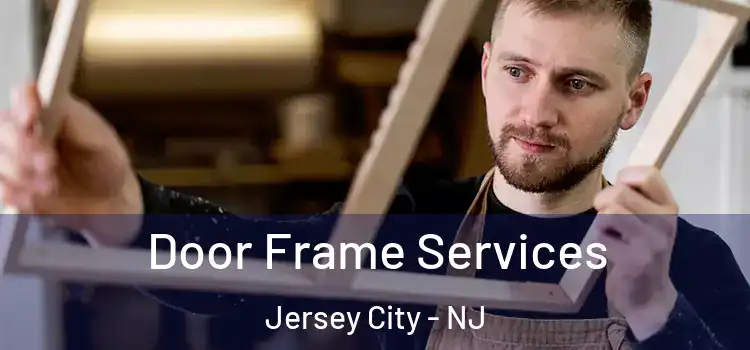 Door Frame Services Jersey City - NJ